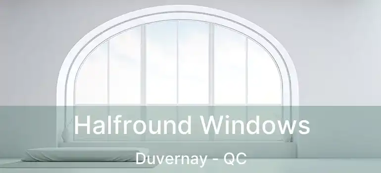  Halfround Windows Duvernay - QC
