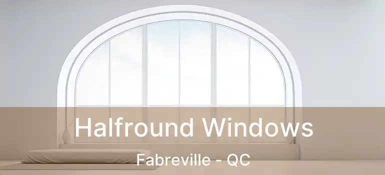  Halfround Windows Fabreville - QC