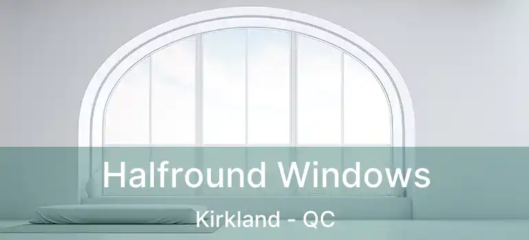  Halfround Windows Kirkland - QC