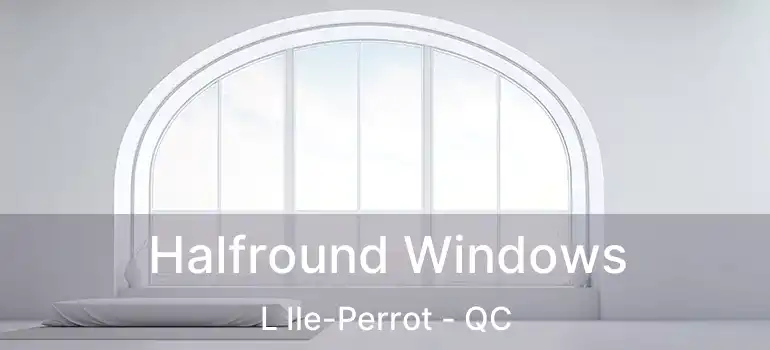  Halfround Windows L Ile-Perrot - QC