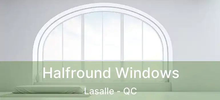  Halfround Windows Lasalle - QC