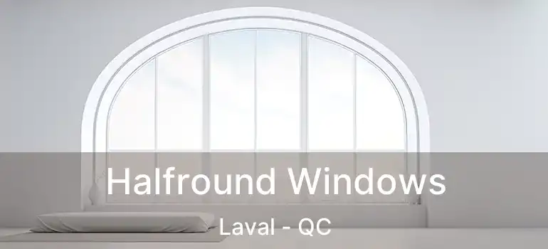  Halfround Windows Laval - QC