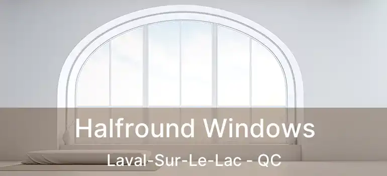  Halfround Windows Laval-Sur-Le-Lac - QC