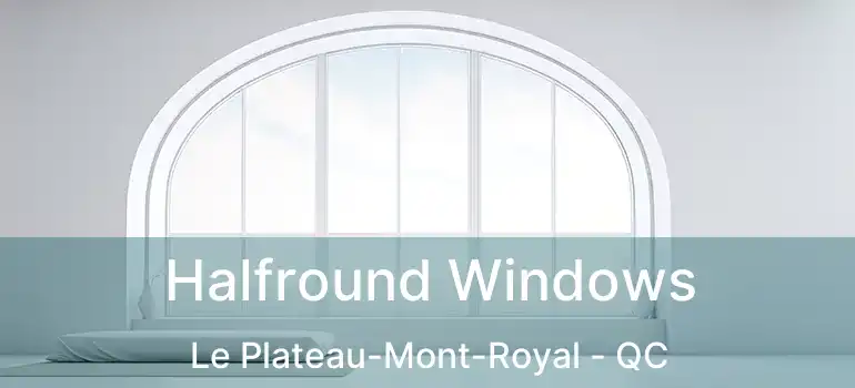  Halfround Windows Le Plateau-Mont-Royal - QC