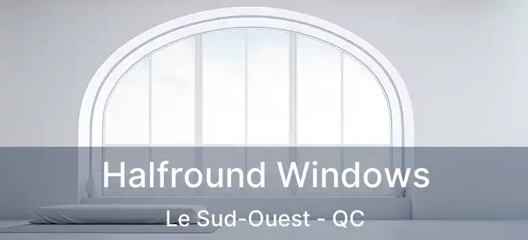  Halfround Windows Le Sud-Ouest - QC