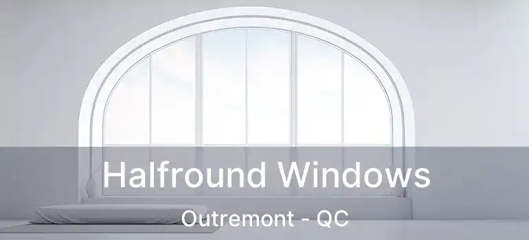  Halfround Windows Outremont - QC