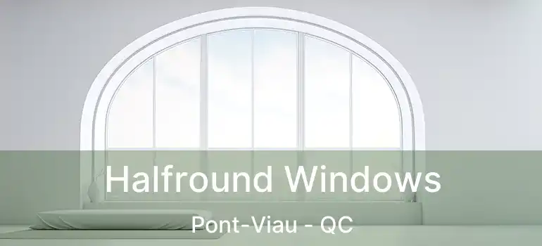 Halfround Windows Pont-Viau - QC