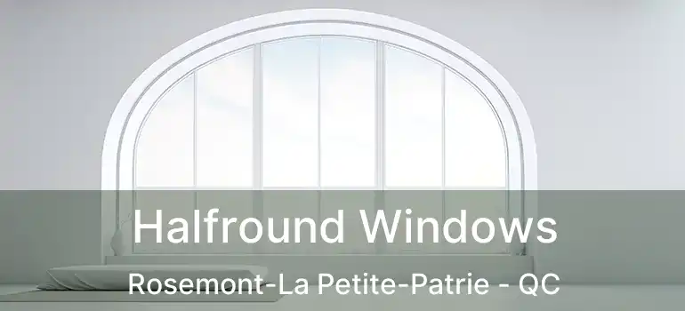  Halfround Windows Rosemont-La Petite-Patrie - QC