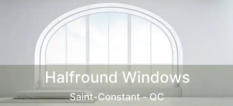  Halfround Windows Saint-Constant - QC
