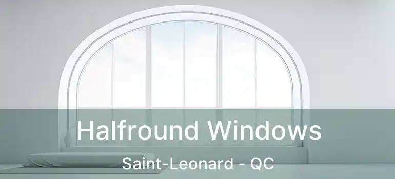  Halfround Windows Saint-Leonard - QC