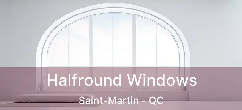  Halfround Windows Saint-Martin - QC