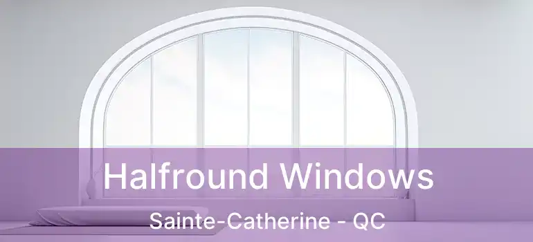 Halfround Windows Sainte-Catherine - QC