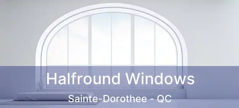  Halfround Windows Sainte-Dorothee - QC