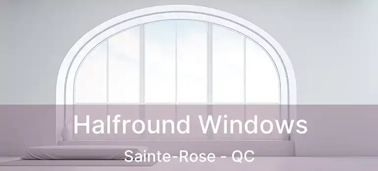  Halfround Windows Sainte-Rose - QC