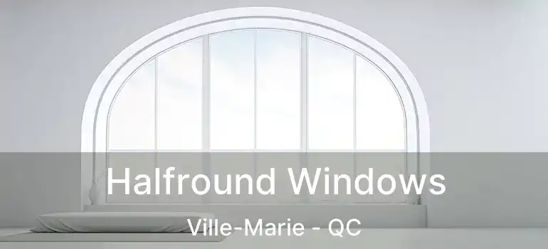  Halfround Windows Ville-Marie - QC