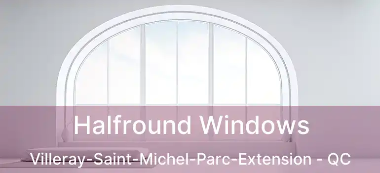 Halfround Windows Villeray-Saint-Michel-Parc-Extension - QC