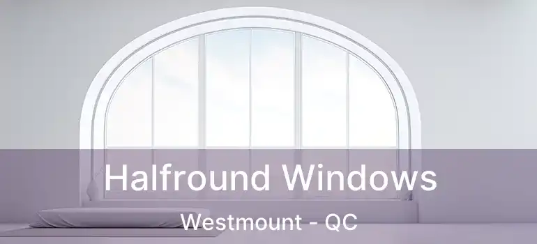  Halfround Windows Westmount - QC