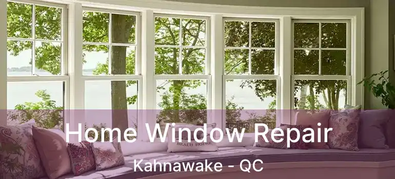  Home Window Repair Kahnawake - QC