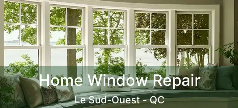  Home Window Repair Le Sud-Ouest - QC