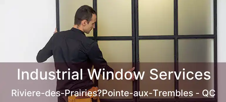  Industrial Window Services Riviere-des-Prairies?Pointe-aux-Trembles - QC