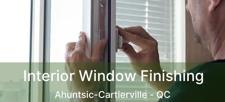  Interior Window Finishing Ahuntsic-Cartierville - QC