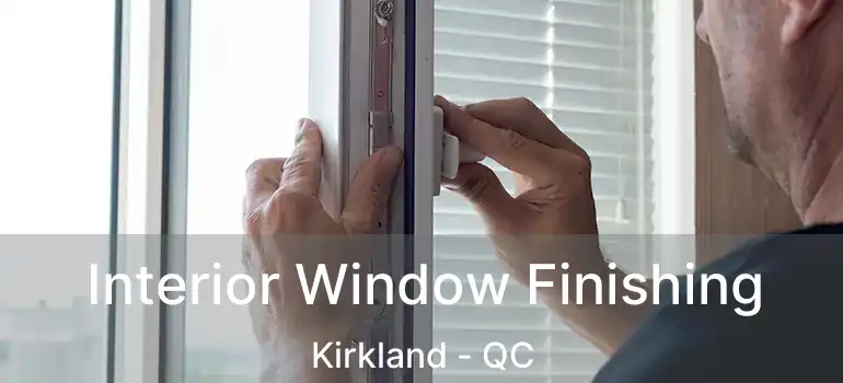  Interior Window Finishing Kirkland - QC