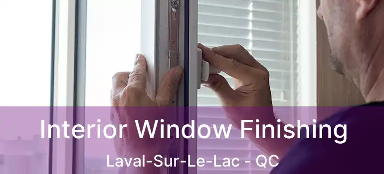  Interior Window Finishing Laval-Sur-Le-Lac - QC