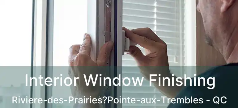  Interior Window Finishing Riviere-des-Prairies?Pointe-aux-Trembles - QC