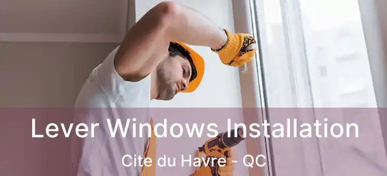  Lever Windows Installation Cite du Havre - QC