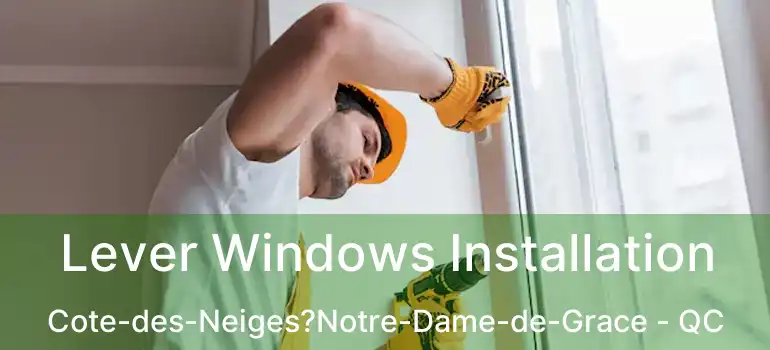  Lever Windows Installation Cote-des-Neiges?Notre-Dame-de-Grace - QC