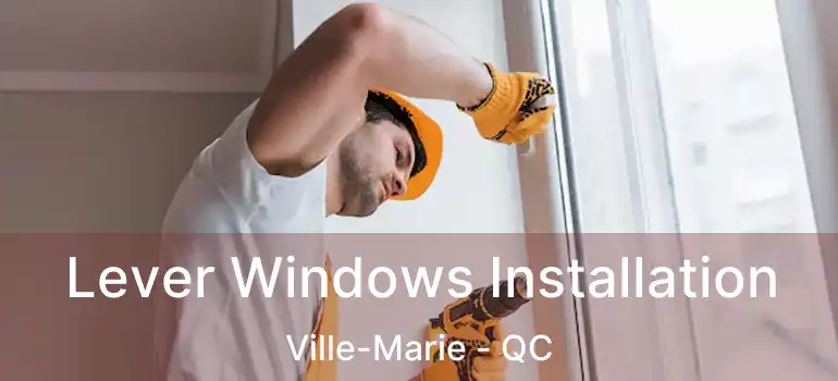  Lever Windows Installation Ville-Marie - QC