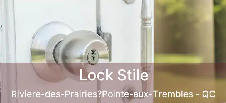  Lock Stile Riviere-des-Prairies?Pointe-aux-Trembles - QC