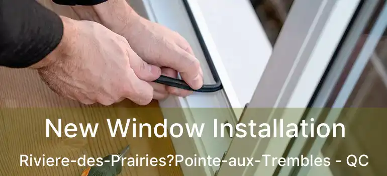  New Window Installation Riviere-des-Prairies?Pointe-aux-Trembles - QC