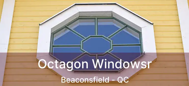  Octagon Windowsr Beaconsfield - QC