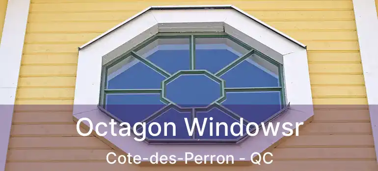  Octagon Windowsr Cote-des-Perron - QC
