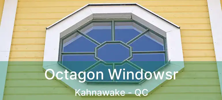  Octagon Windowsr Kahnawake - QC