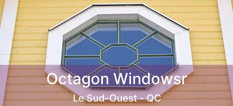  Octagon Windowsr Le Sud-Ouest - QC