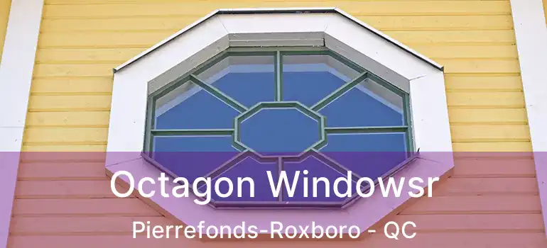  Octagon Windowsr Pierrefonds-Roxboro - QC