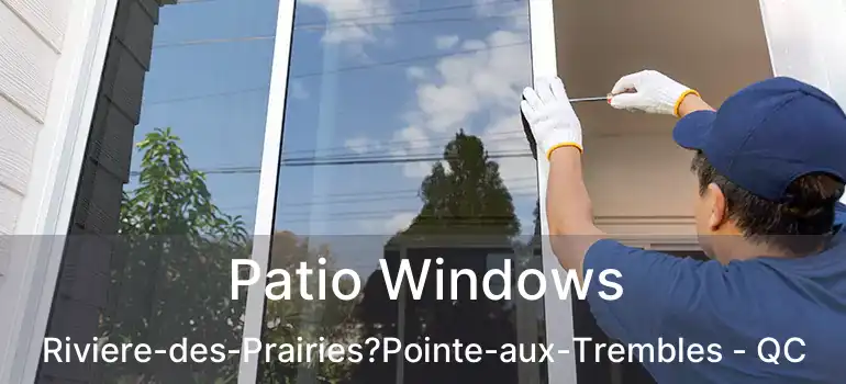  Patio Windows Riviere-des-Prairies?Pointe-aux-Trembles - QC