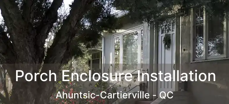  Porch Enclosure Installation Ahuntsic-Cartierville - QC