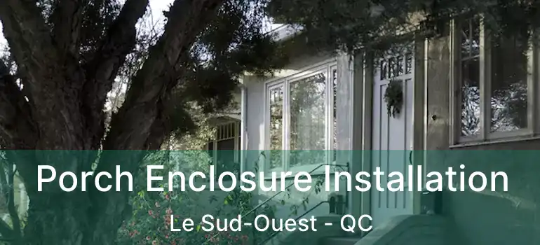  Porch Enclosure Installation Le Sud-Ouest - QC