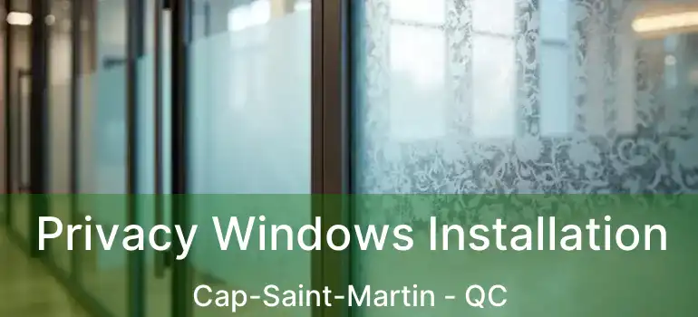  Privacy Windows Installation Cap-Saint-Martin - QC