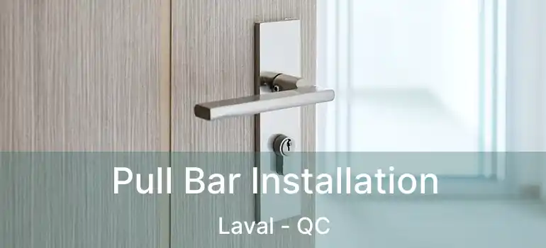 Pull Bar Installation Laval - QC