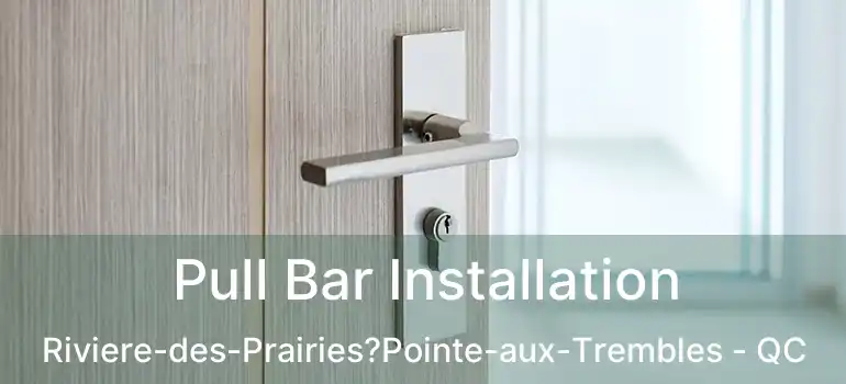  Pull Bar Installation Riviere-des-Prairies?Pointe-aux-Trembles - QC