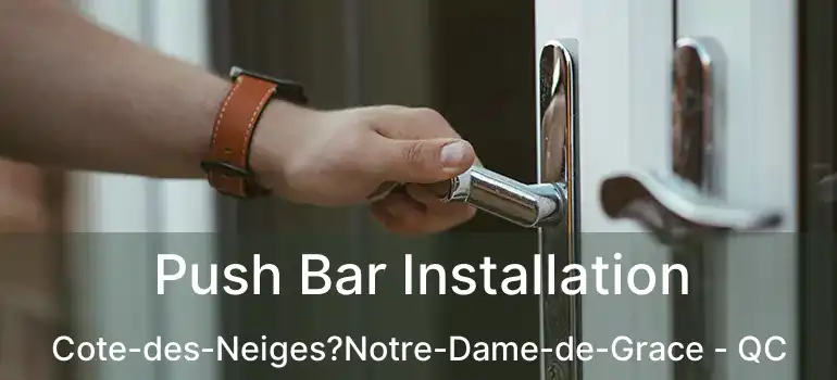 Push Bar Installation Cote-des-Neiges?Notre-Dame-de-Grace - QC