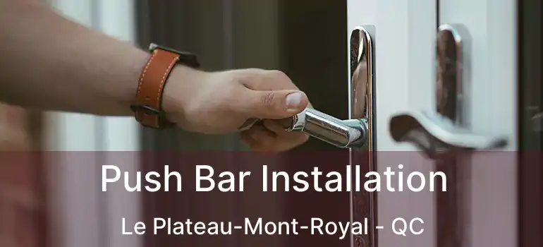  Push Bar Installation Le Plateau-Mont-Royal - QC