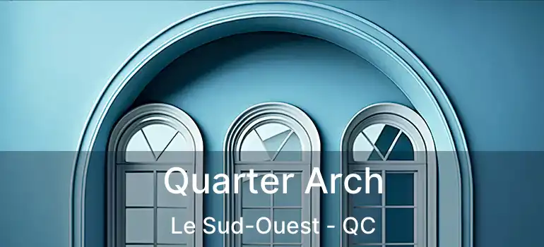  Quarter Arch Le Sud-Ouest - QC