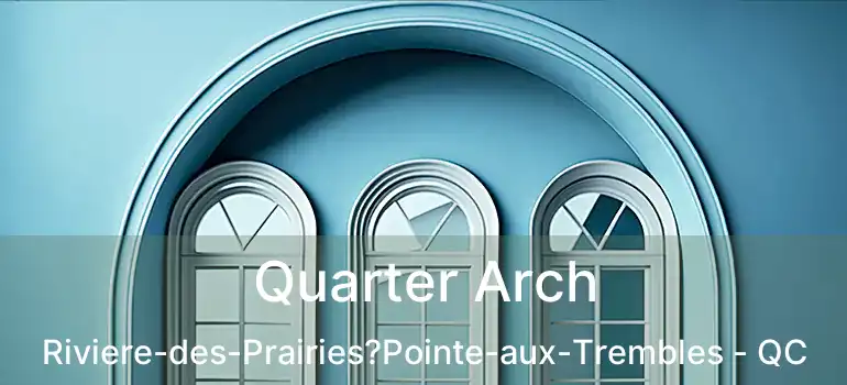  Quarter Arch Riviere-des-Prairies?Pointe-aux-Trembles - QC