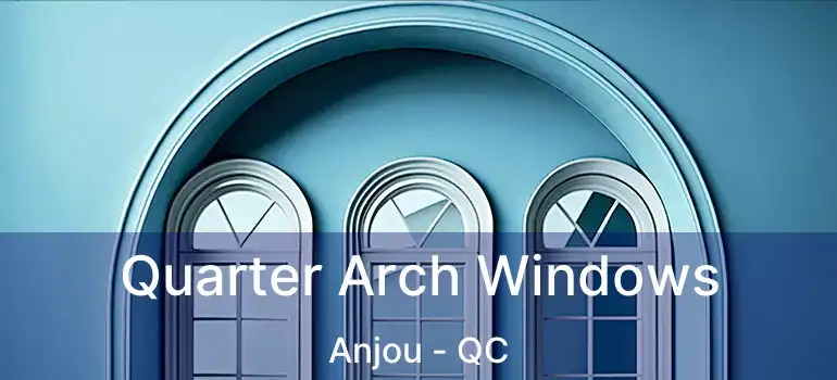  Quarter Arch Windows Anjou - QC