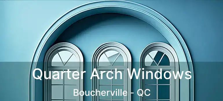  Quarter Arch Windows Boucherville - QC